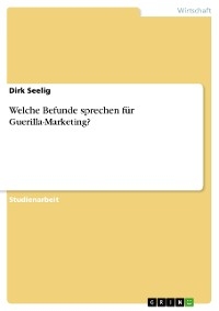 Welche Befunde sprechen für Guerilla-Marketing? - Dirk Seelig