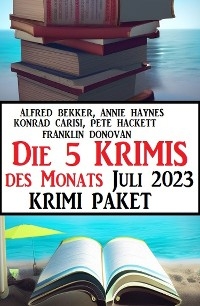 Die 5 Krimis des Monats Juli 2023: Krimi Paket - Alfred Bekker, Annie Haynes, Konrad Carisi, Pete Hackett, Franklin Donovan