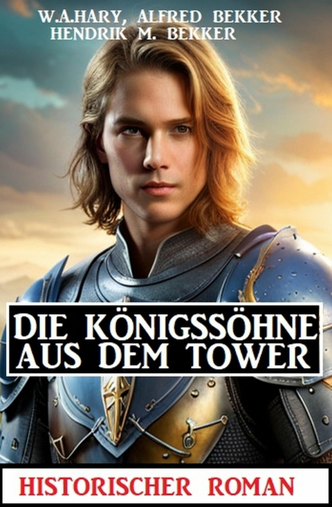 Die Königssöhne aus dem Tower: ?Historischer Roman -  W. A. Hary,  Alfred Bekker,  Hendrik M. Bekker