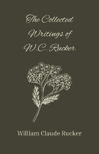 The Collected Writings of W.C. Rucker - William Rucker