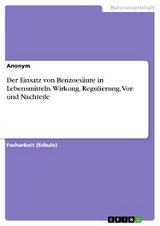 Der Einsatz von Benzoesäure in Lebensmitteln. Wirkung, Regulierung, Vor- und Nachteile