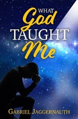 What God Taught Me -  Gabriel Jaggernauth