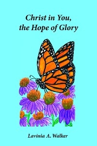 Christ in You, the Hope of Glory - Lavinia A. Walker