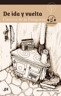 De ida y vuelta. Cuentos de la Patagonia. - Graciela Alejandra Álvarez, Norma Cañumir, María Cristina Grandotto, Marcela D´Alessandro, Soledad Elifonso, Rosi Elifonzo, Roberto Escardó, María Fernanda Archanco, María José Catalán, Edgardo Lanfré, Fabiana Luz Marín, Jorge Oriola, Albertina Rahm, Liné Rodríguez, Elisa Rosetti, Olga Torres