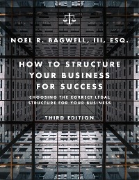 How to Structure Your Business for Success - Noel R Bagwell