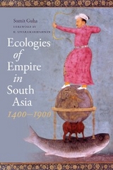 Ecologies of Empire in South Asia, 1400-1900 - Sumit Guha