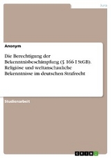 Die Berechtigung der Bekenntnisbeschimpfung (§ 166 I StGB). Religiöse und weltanschauliche Bekenntnisse im deutschen Strafrecht