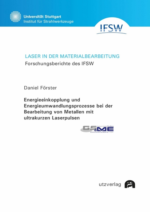 Energieeinkopplung und Energieumwandlungsprozesse bei der Bearbeitung von Metallen mit ultrakurzen Laserpulsen -  Daniel Förster