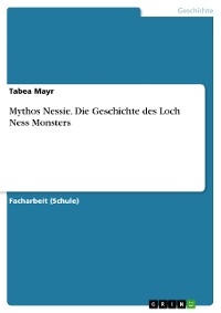 Mythos Nessie. Die Geschichte des Loch Ness Monsters - Tabea Mayr