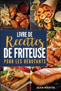 Livre de recettes de friteuse pour les débutants - Jean Martin