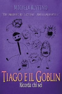 Tiago e il Goblin. Ricorda Chi Sei - Michela Ruffino