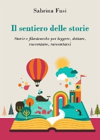 Il sentiero delle storie. Storie e filastrocche per leggere, dettare, raccontare, raccontarsi - Sabrina Fusi