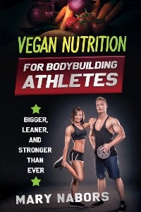 Vegan nutrition for bodybuilding athletes - Mary Nabors