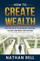 How to Create Wealth - Nathan Bell