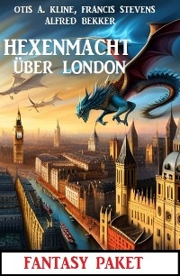 Hexenmacht über London: Fantasy Paket - Alfred Bekker, Otis A. Kline, Francis Stevens