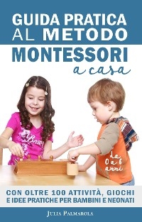 Guida Pratica al Metodo Montessori a Casa - Julia Palmarola