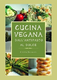 Cucina vegana dall'antipasto al dolce - Lidia Boccaccio