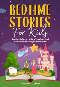 Bedtime stories for kids. Bedtime tales for kids with values that can hold their imaginations open. - Brenda Turner