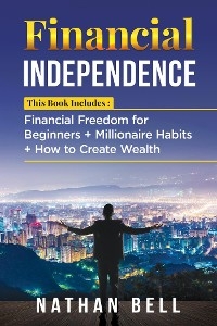 Financial Independence (3 Books in 1) - Nathan Bell