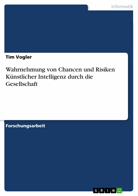 Wahrnehmung von Chancen und Risiken Künstlicher Intelligenz durch die Gesellschaft - Tim Vogler