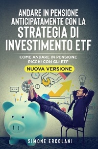 Andare in pensione anticipatamente con la strategia di investimento ETF (Nuova Versione) - Simone Ercolani