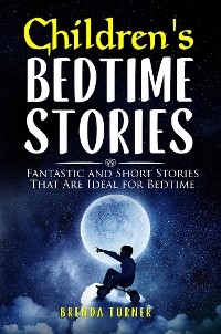 Children's Bedtime Stories. Fantastic and Short Stories That Are Ideal for Bedtime - Brenda Turner