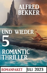 Und wieder 5 Romantic Thriller Juli 2023 - Alfred Bekker