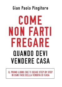 Come non farti fregare quando devi vendere casa - GianPaolo Pingitore