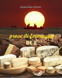 Prove di formaggio due - Gioacchino Grossi