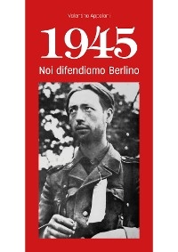 1945 Noi difendiamo Berlino - Valentino Appoloni