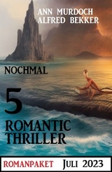 Nochmal 5 Romantic Thriller Juli 2023 - Alfred Bekker, Ann Murdoch