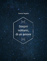 Sospiri notturni, di un amore - Mattia Regalia