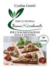 Buono Naturalmente - Idee e consigli per un'alimentazione sana e gustosa - Cynthia Gentili