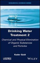 Drinking Water Treatment, Volume 2, Chemical and Physical Elimination of Organic Substances and Particles - Kader Gaid