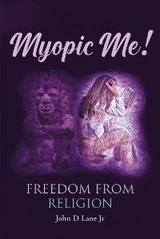 Myopic Me! Freedom from Religion -  John D Lane Jr