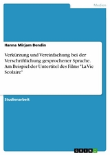 Verkürzung und Vereinfachung bei der Verschriftlichung gesprochener Sprache. Am Beispiel der Untertitel des Films "La Vie Scolaire" - Hanna Mirjam Bendin