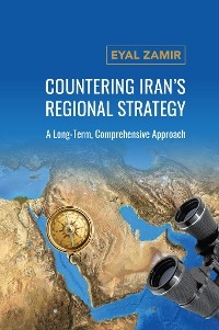 Countering Iran's Regional Strategy -  Eyal Zamir