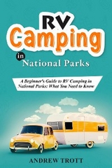 RV Camping in National Parks: A Beginner's Guide to RV Camping in National Parks - Andrew Trott