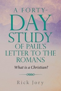 A Forty-Day Study of Paul’s Letter to the Romans - Rick Jory