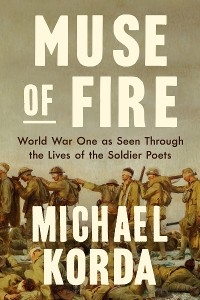 Muse of Fire: World War I as Seen Through the Lives of the Soldier Poets - Michael Korda