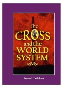 The Cross And The World System - Festus Ndukwe