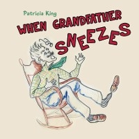 When Grandfather Sneezes - Patricia King