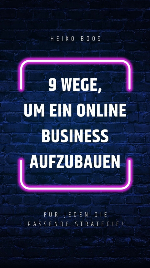 9 Wege um ein Online-Business aufzubauen -  Heiko Boos