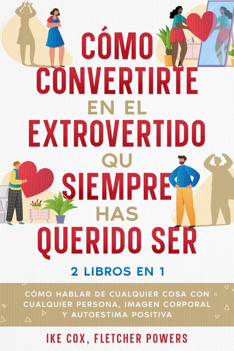 Cómo Convertirte en el Extrovertido que Siempre has Querido Ser -  Ike Cox,  Fletcher Powers