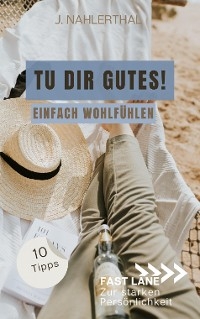 Du darfst Dich wohlfühlen! 10 Tipps mit großer Wirkung für mehr Selbstfürsorge und Wohlbefinden - J. Nahlerthal