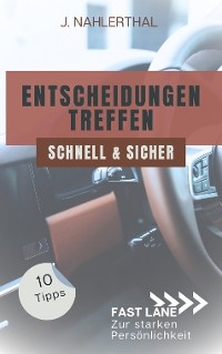 Ja, Entscheidungen treffen ist leicht! 10 Tipps, wie Du schnell und sicher gute Entscheidungen treffen wirst - J. Nahlerthal