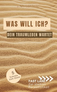 Selbstfindung: Was brauche ich zum glücklich sein? So bekommst Du Klarheit und erschaffst in 5 Schritten Dein Traumleben - J. Nahlerthal