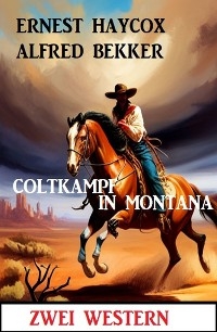 Coltkampf in Montana: Zwei Western - Alfred Bekker, Ernest Haycox