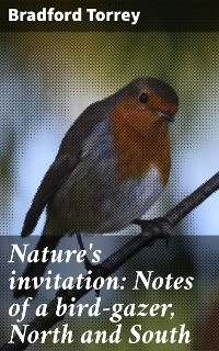 Nature's invitation: Notes of a bird-gazer, North and South - Bradford Torrey