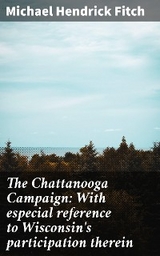 The Chattanooga Campaign: With especial reference to Wisconsin's participation therein - Michael Hendrick Fitch